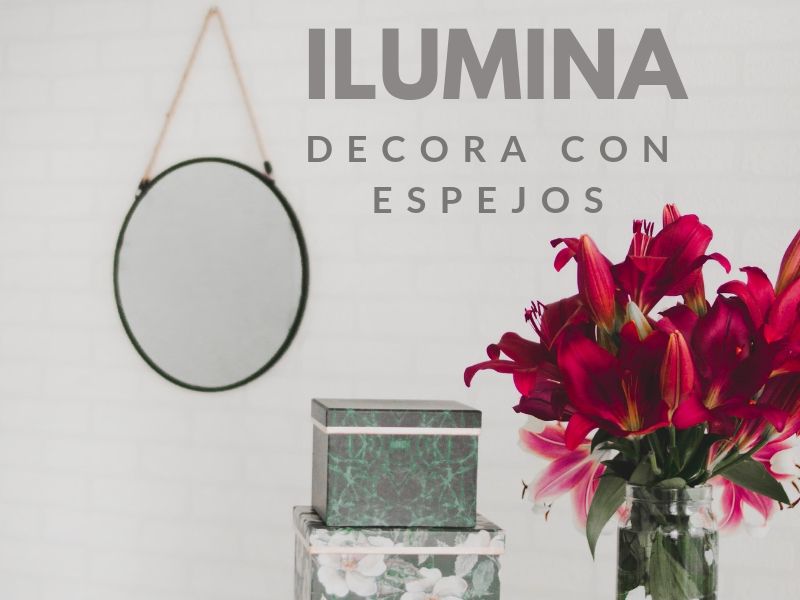 Ilumina, y decora con espejos. Agranda los espacios pequeños, utliza espejos.